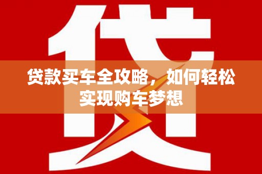 板芙贷款买车全攻略，如何轻松实现购车梦想
