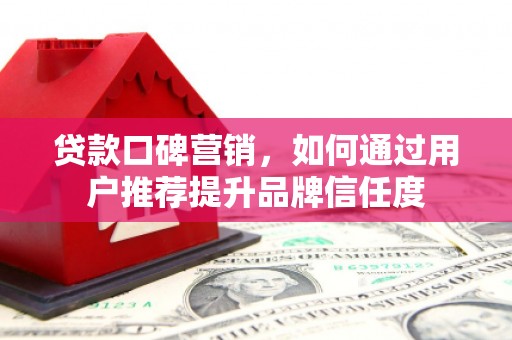 板芙贷款口碑营销，如何通过用户推荐提升品牌信任度
