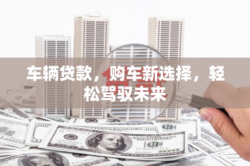 板芙车辆贷款，购车新选择，轻松驾驭未来