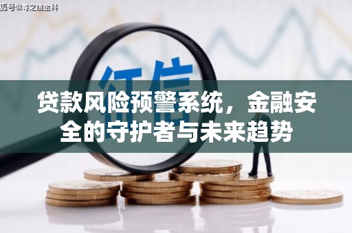 板芙贷款风险预警系统，金融安全的守护者与未来趋势