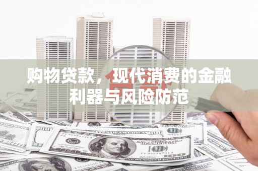 板芙购物贷款，现代消费的金融利器与风险防范