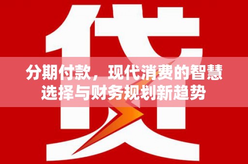 板芙分期付款，现代消费的智慧选择与财务规划新趋势