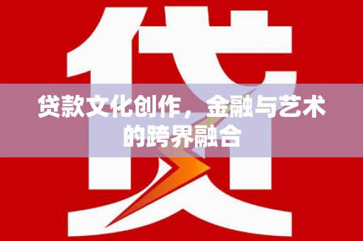 板芙贷款文化创作，金融与艺术的跨界融合
