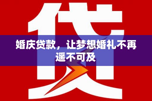 板芙婚庆贷款，让梦想婚礼不再遥不可及