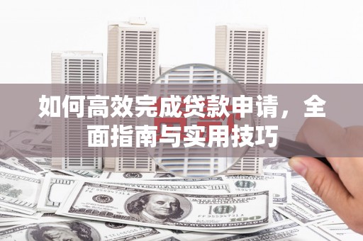 板芙如何高效完成贷款申请，全面指南与实用技巧
