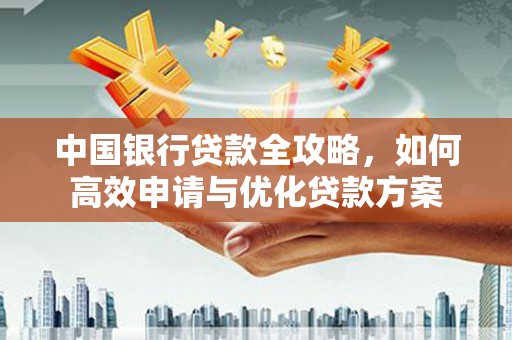 板芙中国银行贷款全攻略，如何高效申请与优化贷款方案